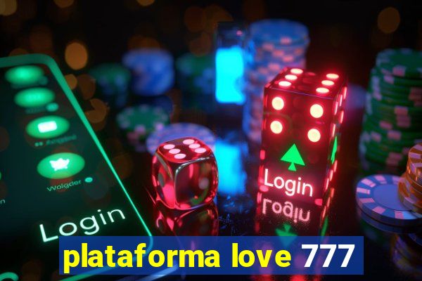 plataforma love 777